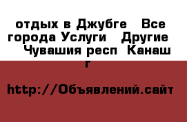 отдых в Джубге - Все города Услуги » Другие   . Чувашия респ.,Канаш г.